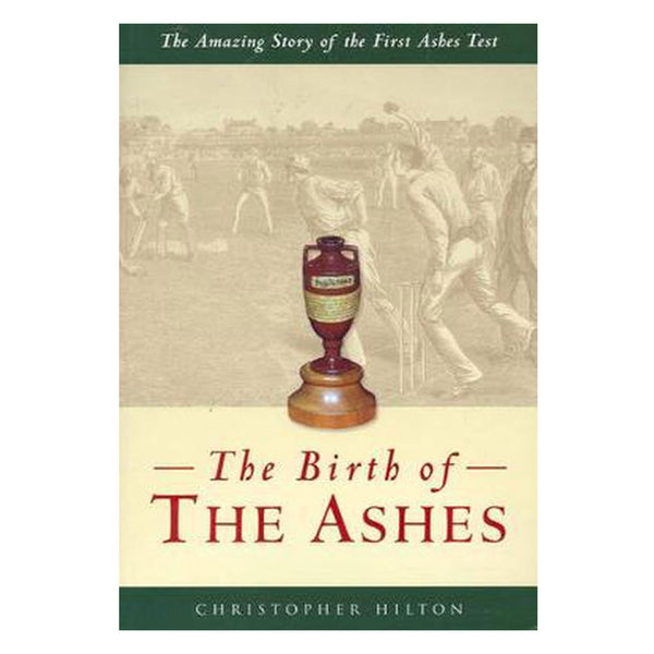 The Birth of the Ashes: Amazing Story of the First Test