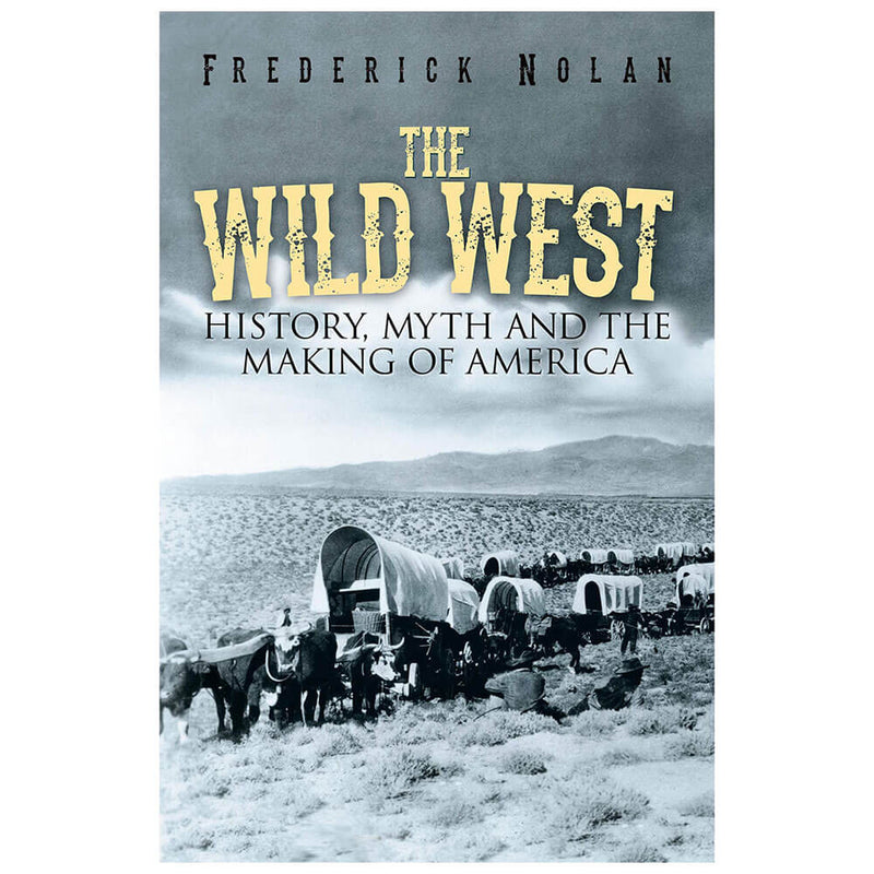 The Wild West: History, Myth & the Making of America Book